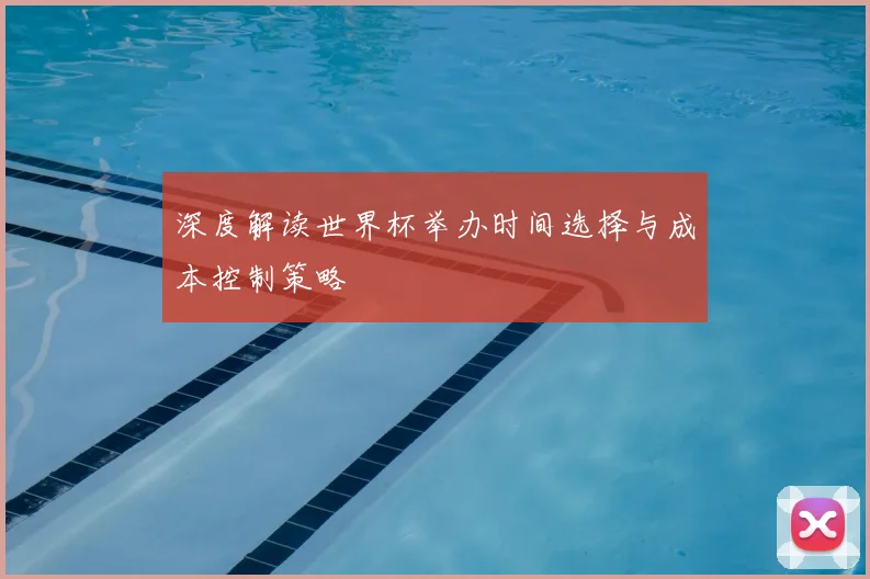 深度解读世界杯举办时间选择与成本控制策略